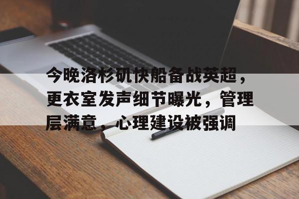 体育赛事-关于今晚洛杉矶快船备战英超，更衣室发声细节曝光，管理层满意，心理建设被强调的信息
